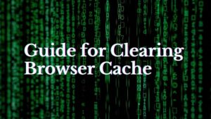Guide for Clearing Browser Cache in All Major Browsers